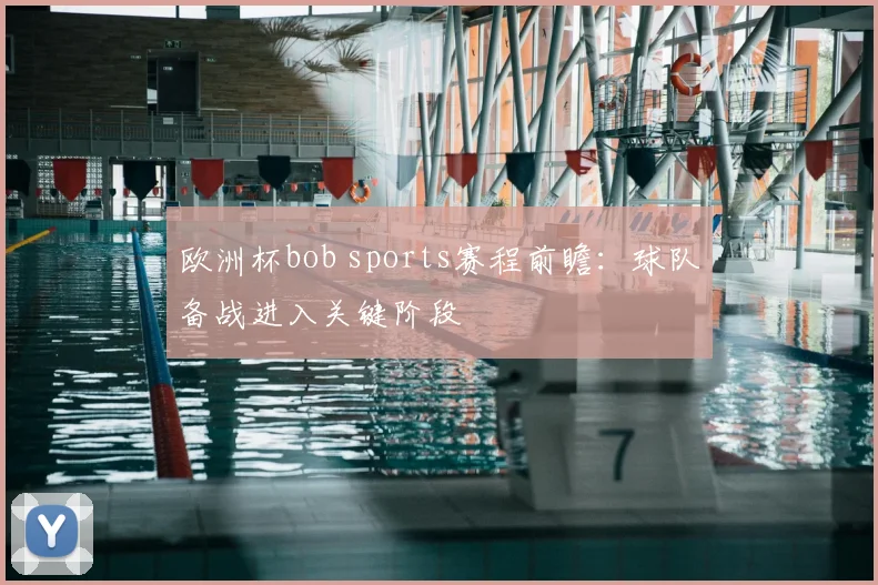 欧洲杯bob sports赛程前瞻:球队备战进入关键阶段